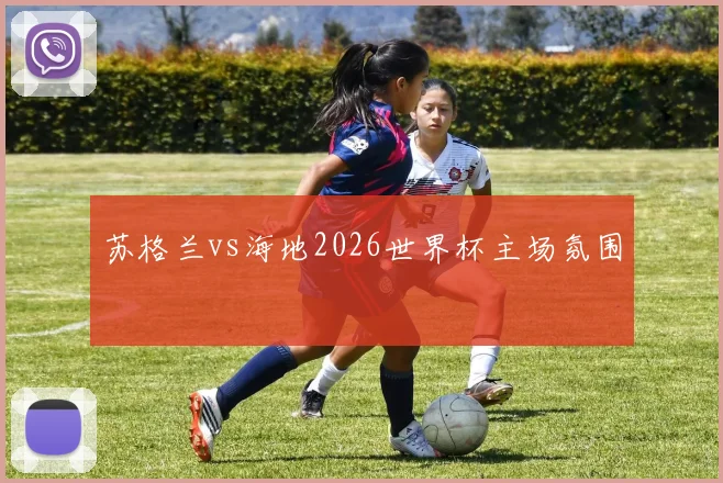 苏格兰vs海地2026世界杯主场氛围