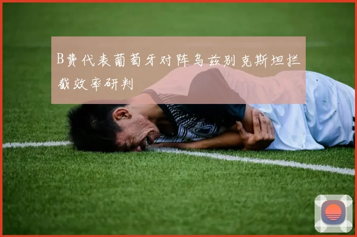 B费代表葡萄牙对阵乌兹别克斯坦拦截效率研判