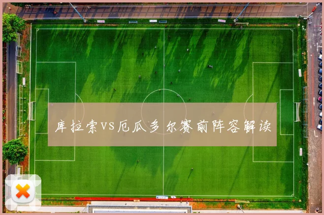 库拉索vs厄瓜多尔赛前阵容解读