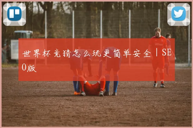 世界杯竞猜怎么玩更简单安全｜SEO版