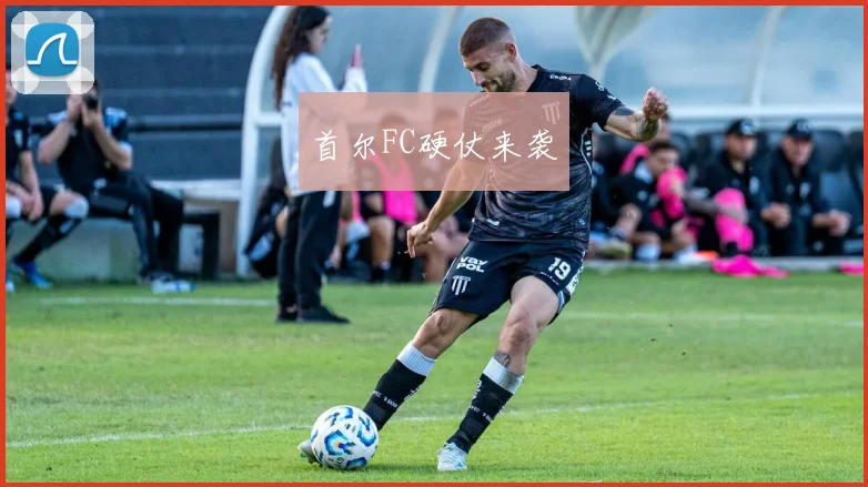 首尔FC硬仗来袭