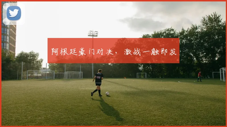 阿根廷豪门对决，激战一触即发
