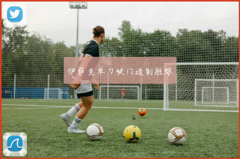 伊萨克单刀破门造制胜球