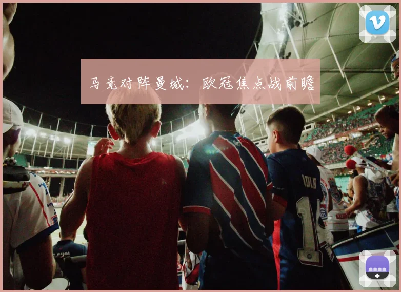 马竞对阵曼城：欧冠焦点战前瞻