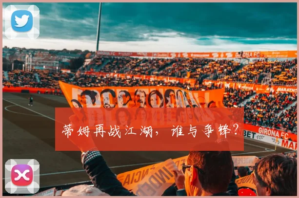 蒂姆再战江湖，谁与争锋？