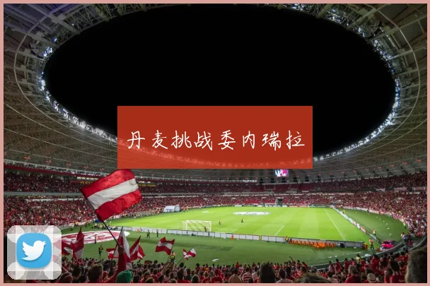 丹麦挑战委内瑞拉
