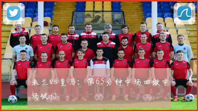 米兰vs皇马：第65分钟中场回做中场破门